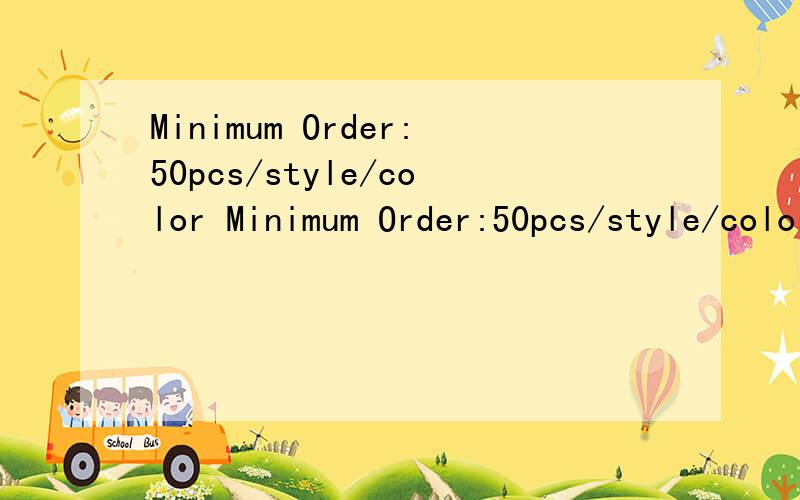 Minimum Order:50pcs/style/color Minimum Order:50pcs/style/color