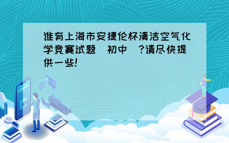 谁有上海市安捷伦杯清洁空气化学竞赛试题（初中）?请尽快提供一些!