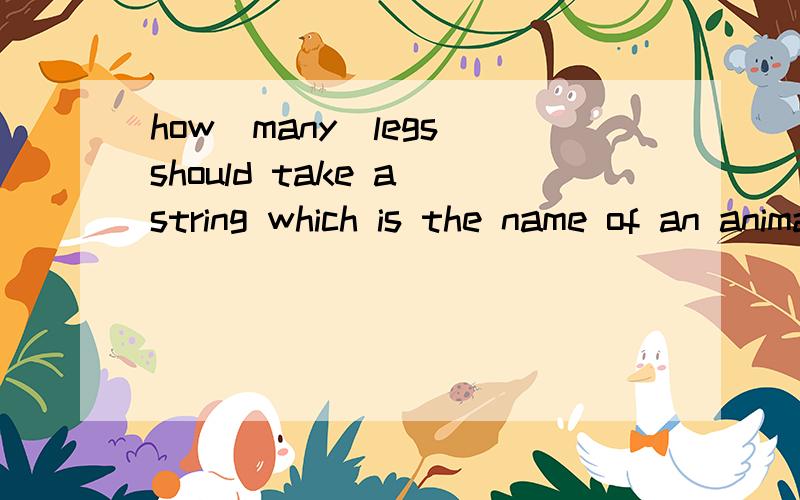 how_many_legs should take a string which is the name of an animal and return a number representing how many legs the animal has.It needs to recognise at least the following animals:human,chicken,horse,dog,spider,centipede.If it is given an animal it