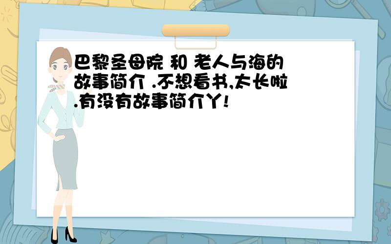 巴黎圣母院 和 老人与海的 故事简介 .不想看书,太长啦.有没有故事简介丫!