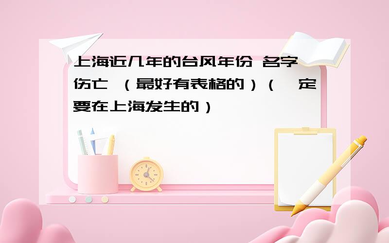 上海近几年的台风年份 名字 伤亡 （最好有表格的）（一定要在上海发生的）