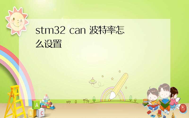 stm32 can 波特率怎么设置