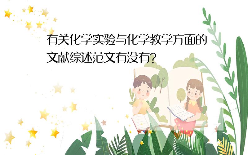 有关化学实验与化学教学方面的文献综述范文有没有?