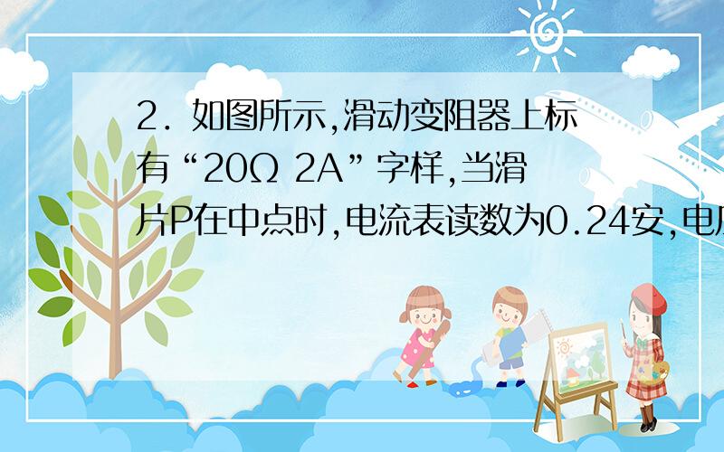 2．如图所示,滑动变阻器上标有“20Ω 2A”字样,当滑片P在中点时,电流表读数为0.24安,电压表读数为7.2（1）电阻R1和电源电压（2）滑动变阻器移到右端时,电流表和电压表的读数.