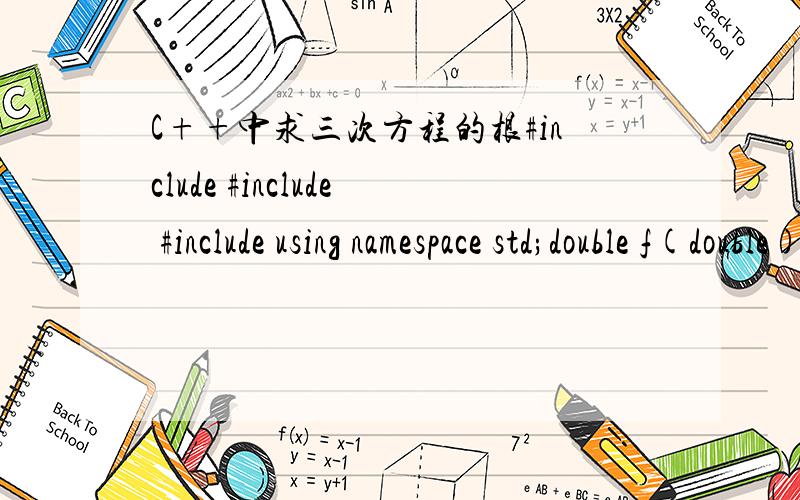 C++中求三次方程的根#include #include #include using namespace std;double f(double); //函数声明 double xpoint(double,double); //函数声明double root(double,double); //函数声明int main( ){ double x1,x2,f1,f2,x;do{coutx1>>x2;f1=f(x1);