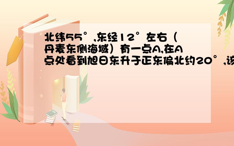 北纬55°,东经12°左右（丹麦东侧海域）有一点A,在A点处看到旭日东升于正东偏北约20°,该日天安门广场的升旗时间为?