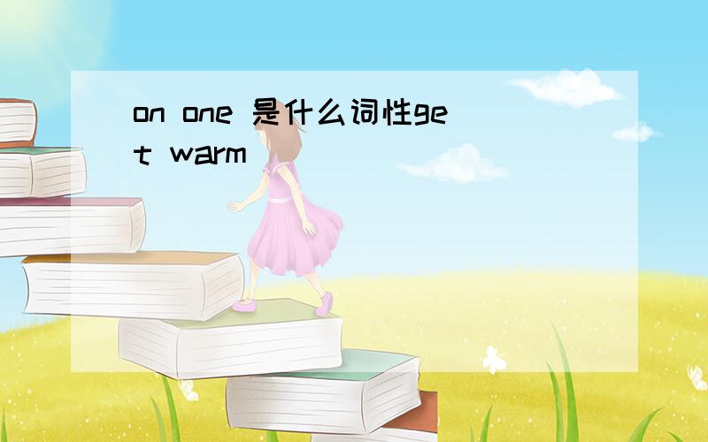 on one 是什么词性get warm