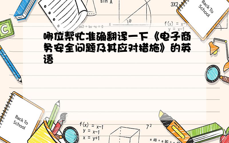 哪位帮忙准确翻译一下《电子商务安全问题及其应对措施》的英语