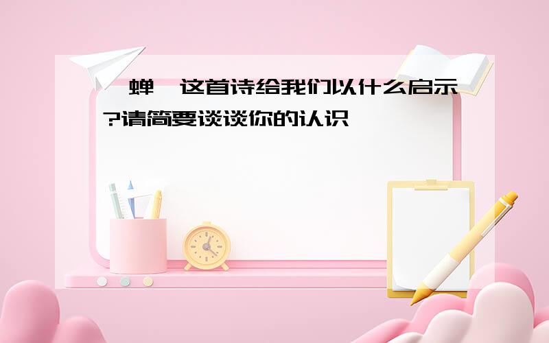 《蝉》这首诗给我们以什么启示?请简要谈谈你的认识