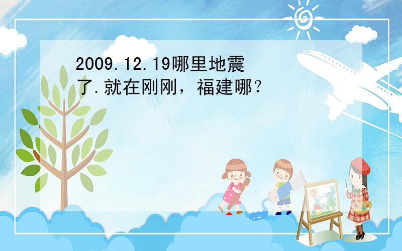 2009.12.19哪里地震了.就在刚刚，福建哪？