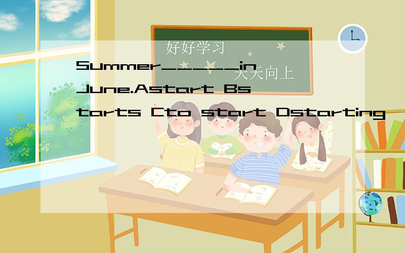 Summer_____in June.Astart Bstarts Cto start Dstarting