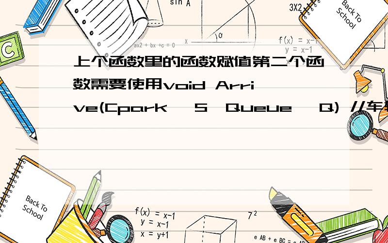 上个函数里的函数赋值第二个函数需要使用void Arrive(Cpark *S,Queue *Q) //车辆到达{ Car x;int a;int t1;int Time(void);printf(