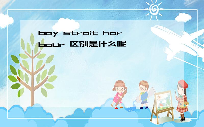 bay strait harbour 区别是什么呢