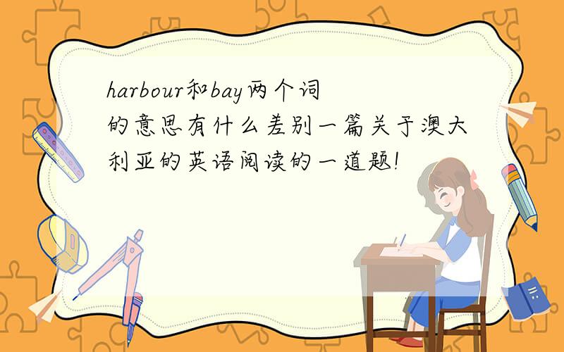 harbour和bay两个词的意思有什么差别一篇关于澳大利亚的英语阅读的一道题!