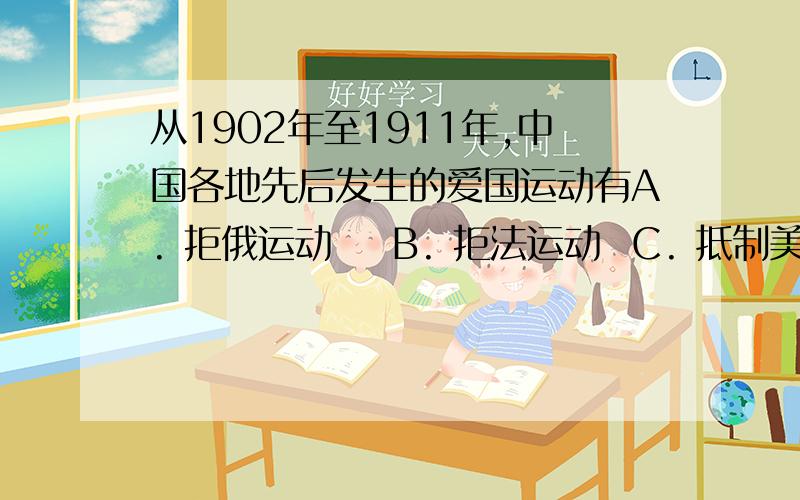 从1902年至1911年,中国各地先后发生的爱国运动有A. 拒俄运动    B. 拒法运动  C. 抵制美货运动   D. 收回利权运动这个问题是多选  怎么选呢