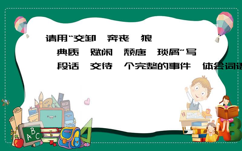 请用“交卸、奔丧、狼藉、簌簌、典质、赋闲、颓唐、琐屑”写一段话,交待一个完整的事件,体会词语的魅力