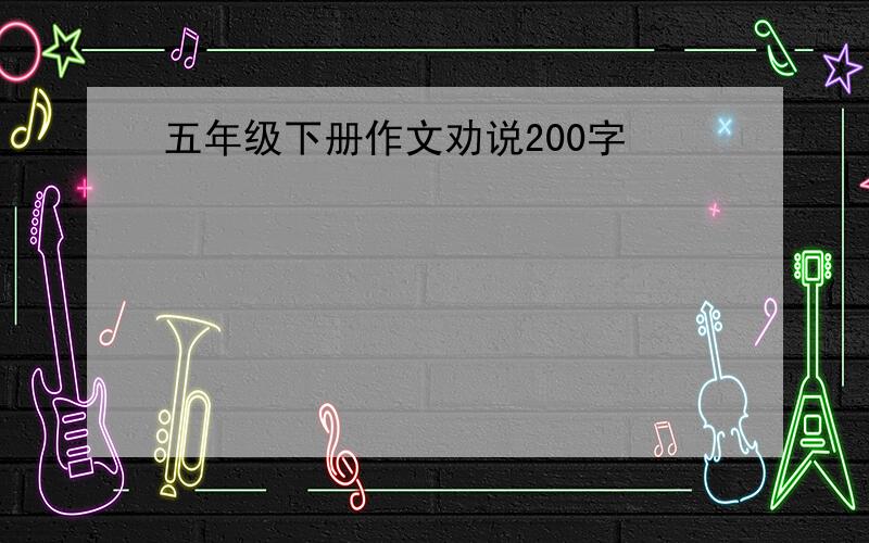 五年级下册作文劝说200字