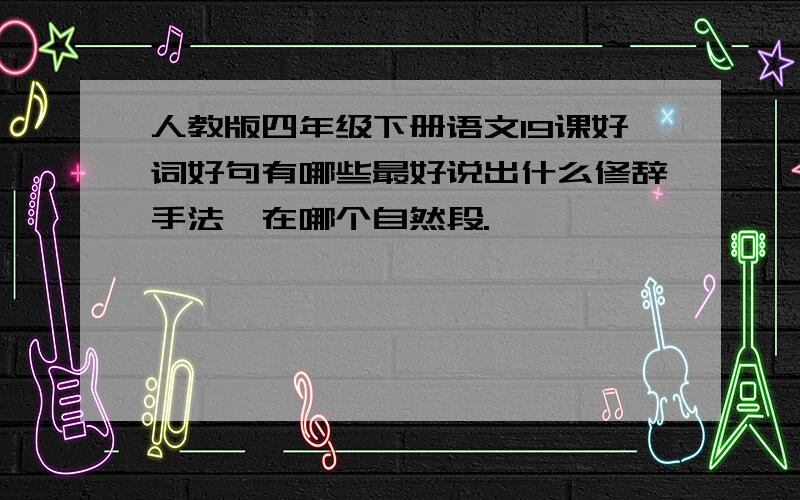 人教版四年级下册语文19课好词好句有哪些最好说出什么修辞手法,在哪个自然段.