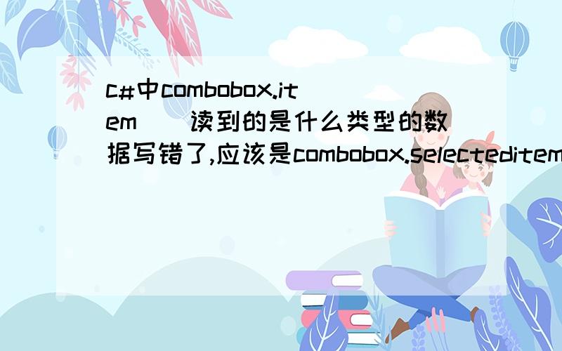 c#中combobox.item（）读到的是什么类型的数据写错了,应该是combobox.selecteditem；