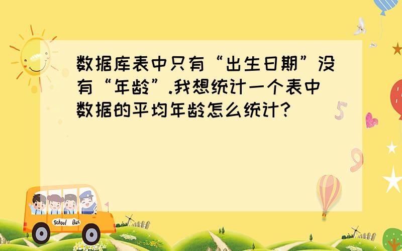 数据库表中只有“出生日期”没有“年龄”.我想统计一个表中数据的平均年龄怎么统计?