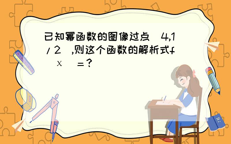 已知幂函数的图像过点（4,1/2）,则这个函数的解析式f（χ）＝?