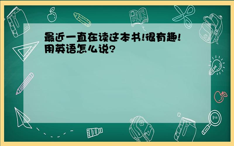 最近一直在读这本书!很有趣!用英语怎么说?