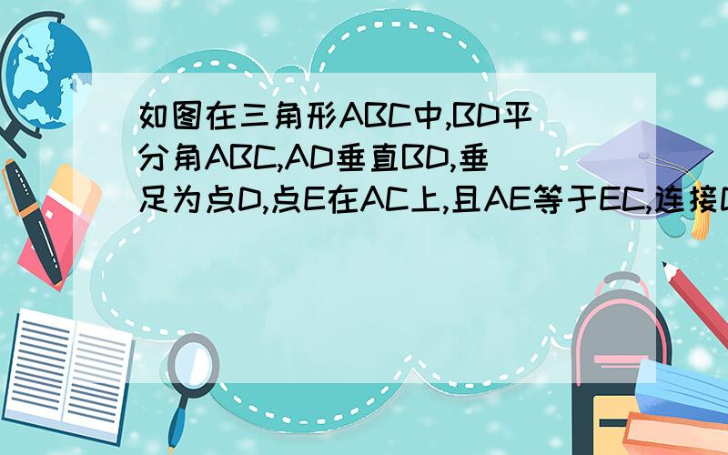 如图在三角形ABC中,BD平分角ABC,AD垂直BD,垂足为点D,点E在AC上,且AE等于EC,连接DE求证,DE平行BC.