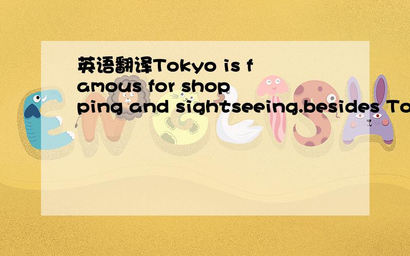 英语翻译Tokyo is famous for shopping and sightseeing.besides Tokyo Tower and Mount Fuji,Rainbow Bridge is another great place to visit.it is a supension bridge over the Tokyo Bay.Rainbow Bridge was completed in 1993 and soon became a new symbol o