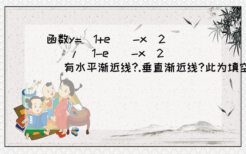 函数y=(1+e^(-x^2))/(1-e^(-x^2) )有水平渐近线?.垂直渐近线?此为填空题.求此函数的水平渐近线和垂直渐近线.