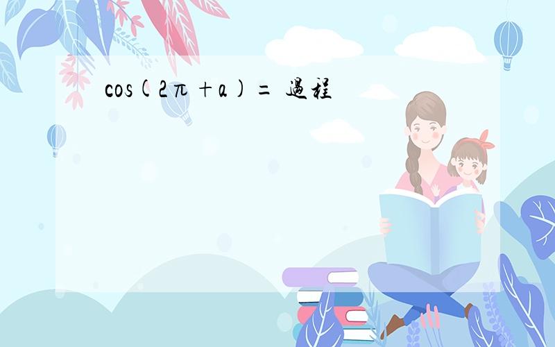 cos(2π+a)= 过程