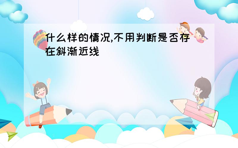 什么样的情况,不用判断是否存在斜渐近线