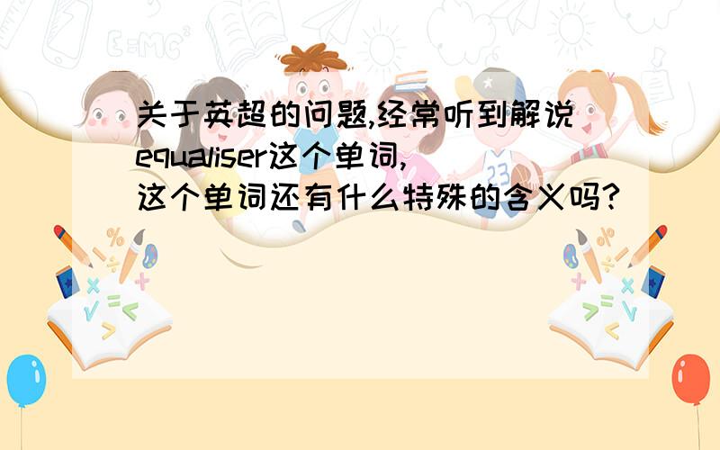 关于英超的问题,经常听到解说equaliser这个单词,这个单词还有什么特殊的含义吗?