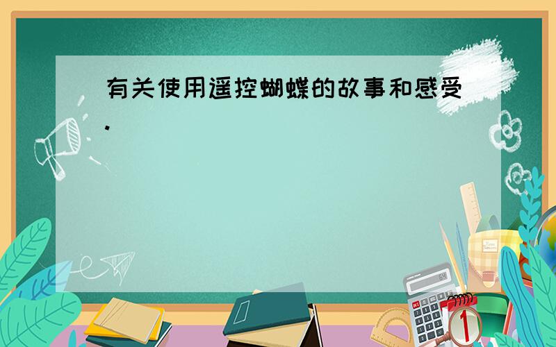 有关使用遥控蝴蝶的故事和感受.