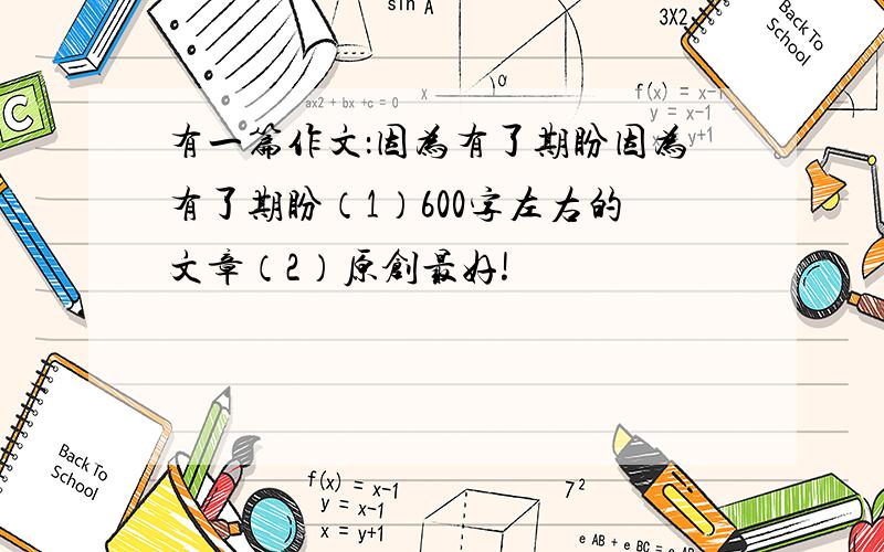 有一篇作文：因为有了期盼因为有了期盼（1）600字左右的文章（2）原创最好!