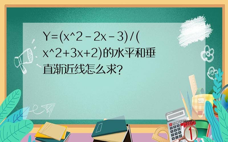 Y=(x^2-2x-3)/(x^2+3x+2)的水平和垂直渐近线怎么求?