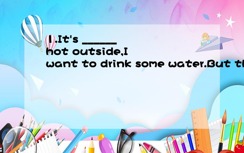 1.It's ______ hot outside,I want to drink some water.But there is _____in my glass.A.a little;a bit of B.a bit;a littleC.a bit;little D.little;a bit of2.Dean likes_____a joke_____others.A.playing;on B.play;to C.to play;with D.played;for3.-Can you____