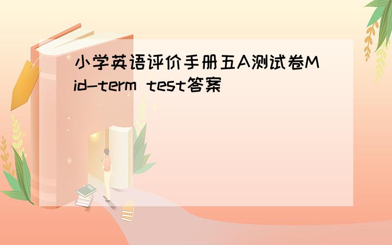 小学英语评价手册五A测试卷Mid-term test答案