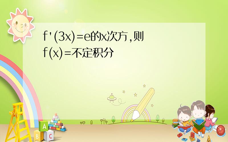 f'(3x)=e的x次方,则f(x)=不定积分