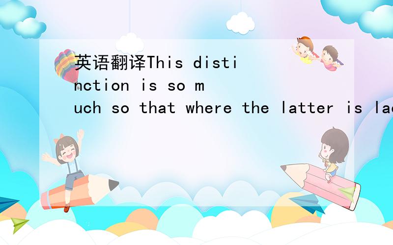 英语翻译This distinction is so much so that where the latter is lacking,as it is for these unlikely gardeners,the former becomes all the more urgent.参考译文的翻译是：这一差别如此之大,以至于后者（遮风避雨之所）缺乏