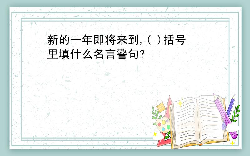 新的一年即将来到,( )括号里填什么名言警句?