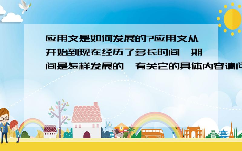 应用文是如何发展的?应用文从开始到现在经历了多长时间,期间是怎样发展的,有关它的具体内容请问有哪位网友知道?麻烦解答.