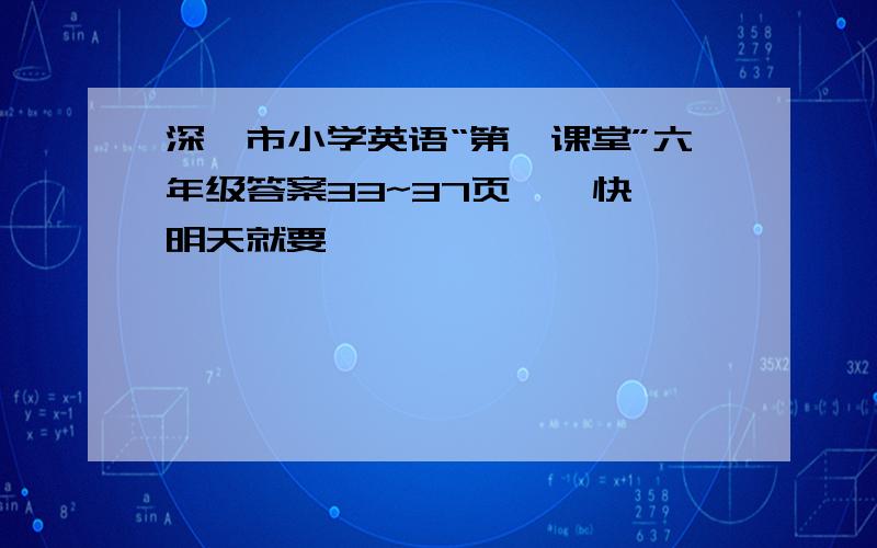 深圳市小学英语“第一课堂”六年级答案33~37页……快,明天就要