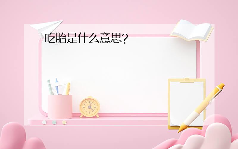 吃胎是什么意思?