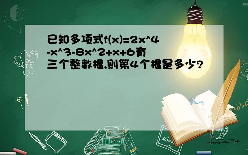 已知多项式f(x)=2x^4-x^3-8x^2+x+6有三个整数根,则第4个根是多少?