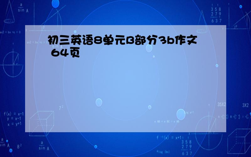 初三英语8单元B部分3b作文 64页