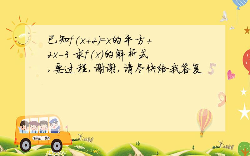 已知f(x+2)=x的平方+2x-3 求f(x)的解析式,要过程,谢谢,请尽快给我答复