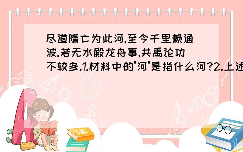 尽道隋亡为此河,至今千里赖通波.若无水殿龙舟事,共禹论功不较多.1.材料中的