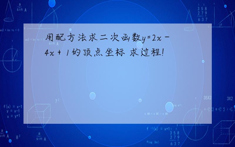 用配方法求二次函数y=2x－4x＋1的顶点坐标 求过程!