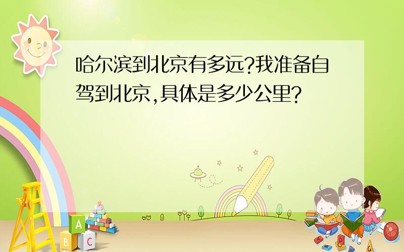 哈尔滨到北京有多远?我准备自驾到北京,具体是多少公里?