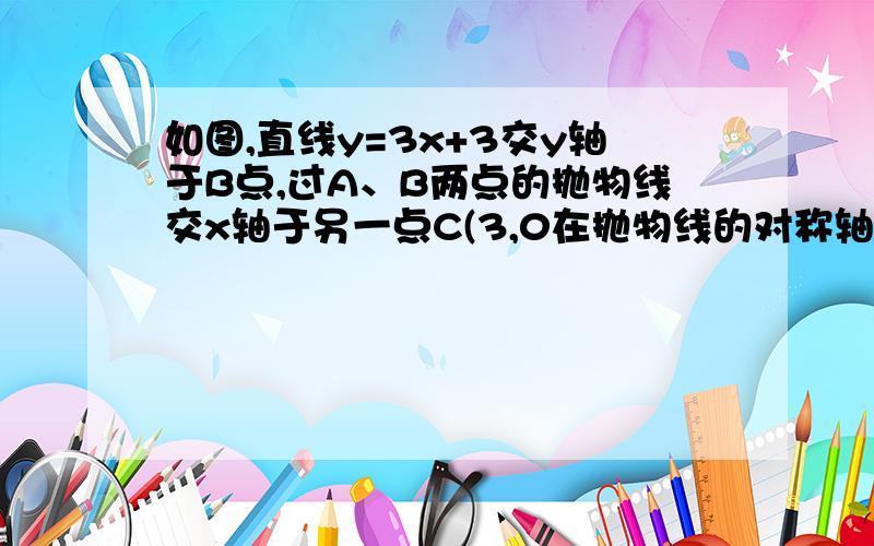 如图,直线y=3x+3交y轴于B点,过A、B两点的抛物线交x轴于另一点C(3,0在抛物线的对称轴上是否存在点Q,使△ABQ是等腰三角形?若存在,求出符合条件的Q点坐标；若不存在,请说明理由